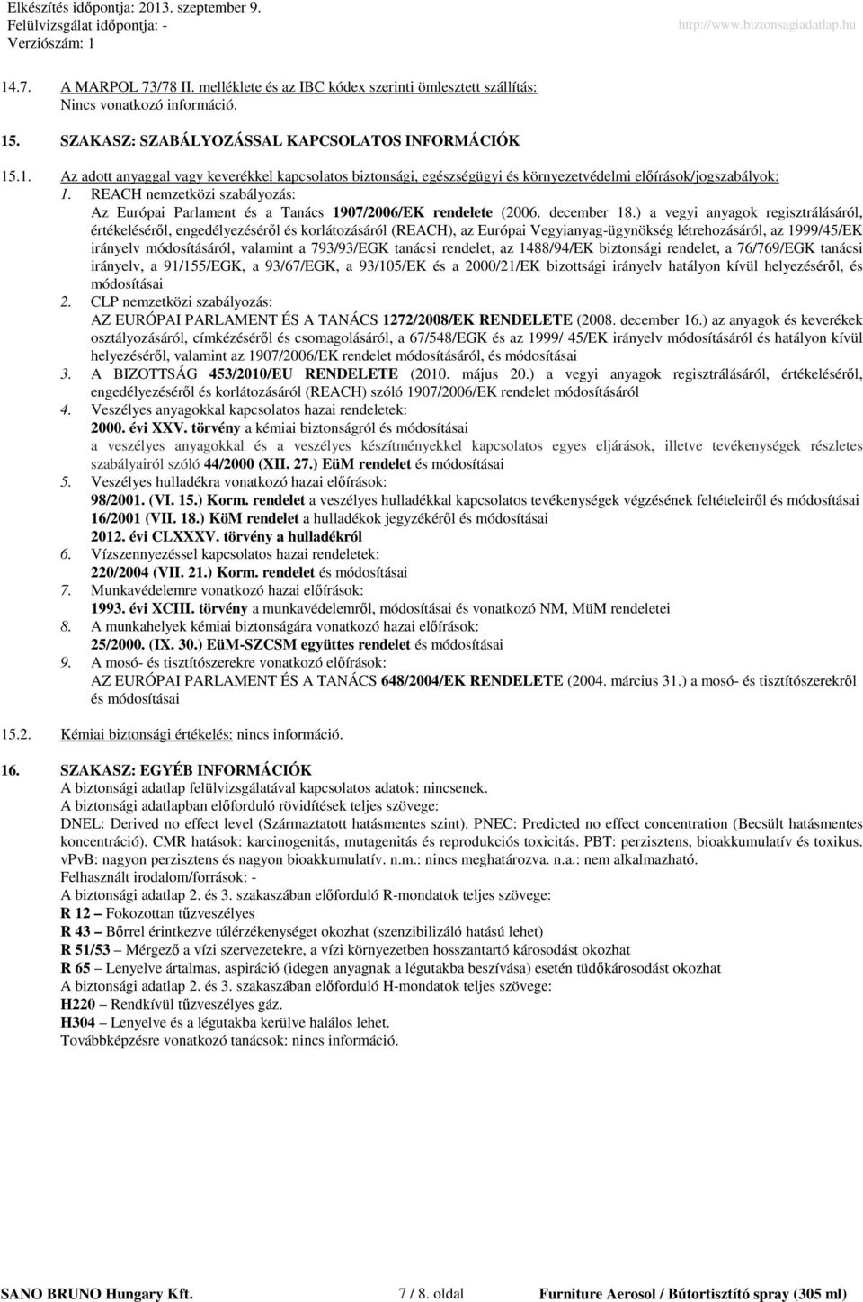 ) a vegyi anyagok regisztrálásáról, értékelésérıl, engedélyezésérıl és korlátozásáról (REACH), az Európai Vegyianyag-ügynökség létrehozásáról, az 1999/45/EK irányelv módosításáról, valamint a