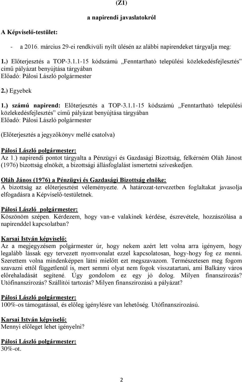 ) napirendi pontot tárgyalta a Pénzügyi és Gazdasági Bizottság, felkérném Oláh Jánost (1976) bizottság elnökét, a bizottsági állásfoglalást ismertetni szíveskedjen.