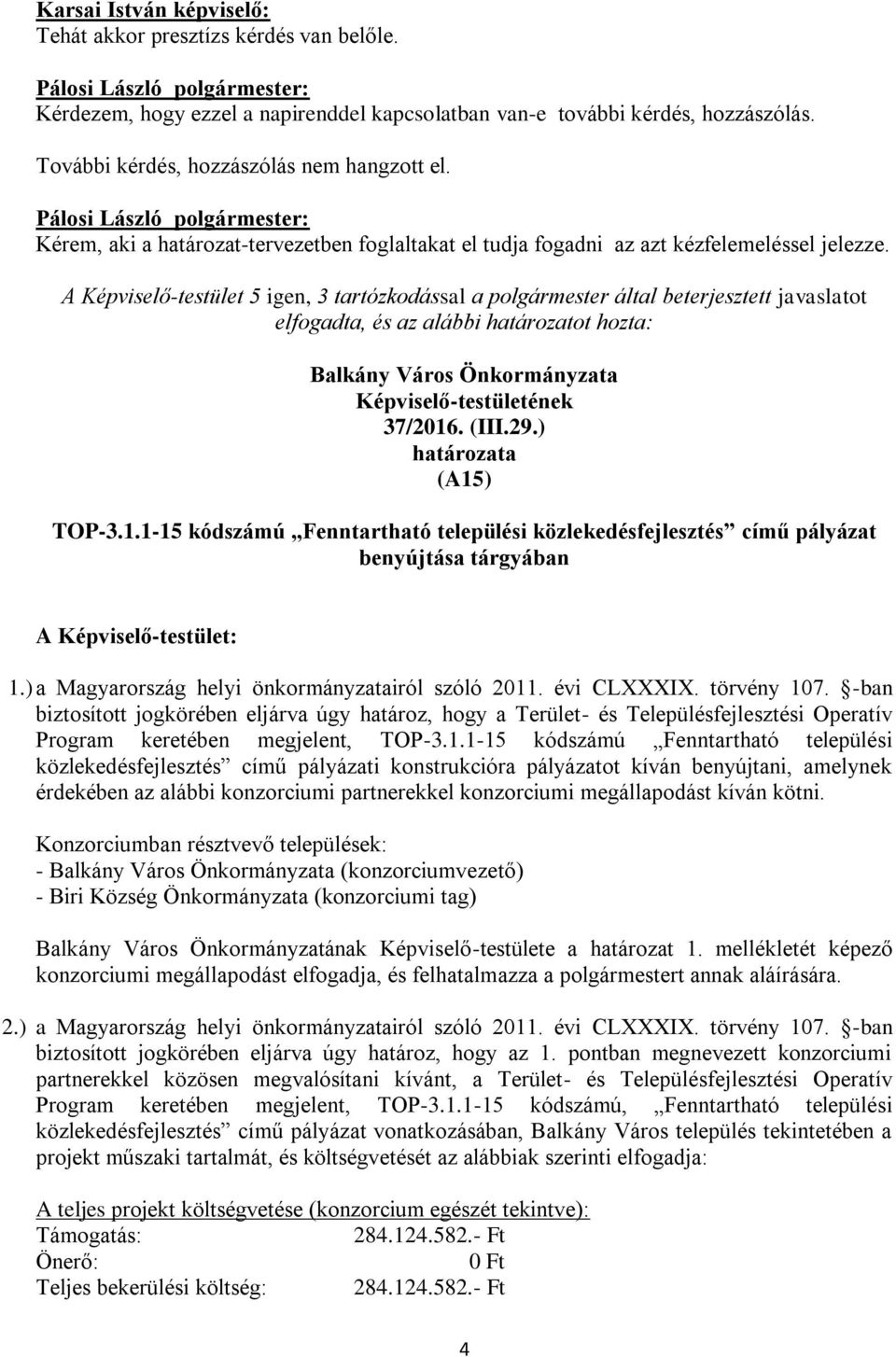 A Képviselő-testület 5 igen, 3 tartózkodással a polgármester által beterjesztett javaslatot elfogadta, és az alábbi határozatot hozta: Balkány Város Önkormányzata Képviselő-testületének 37/2016. (III.