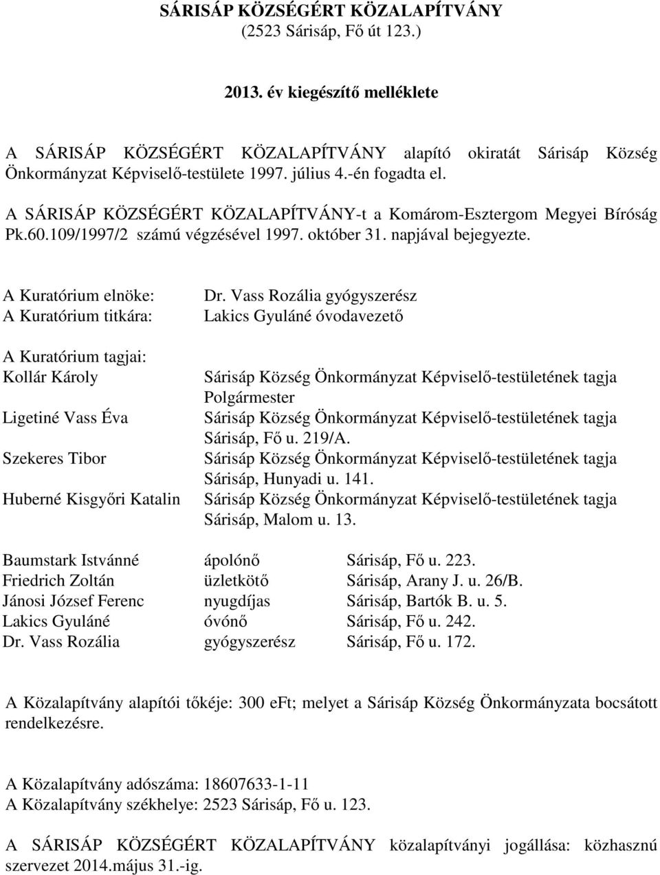 A Kuratórium elnöke: A Kuratórium titkára: A Kuratórium tagjai: Kollár Károly Ligetiné Vass Éva Szekeres Tibor Huberné Kisgyıri Katalin Dr.