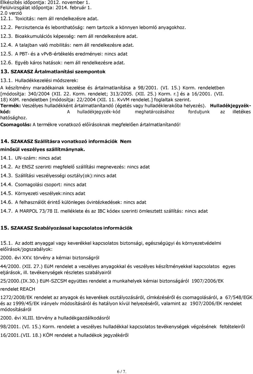 SZAKASZ Ártalmatlanítási szempontok 13.1. Hulladékkezelési módszerek: A készítmény maradékainak kezelése és ártalmatlanítása a 98/2001. (VI. 15.) Korm. rendeletben [módosítja: 340/2004 (XII. 22. Korm. rendelet; 313/2005.