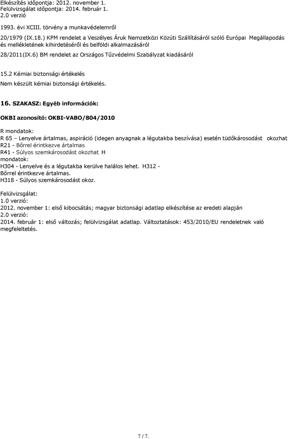 6) BM rendelet az Országos Tűzvédelmi Szabályzat kiadásáról 15.2 Kémiai biztonsági értékelés Nem készült kémiai biztonsági értékelés. 16.