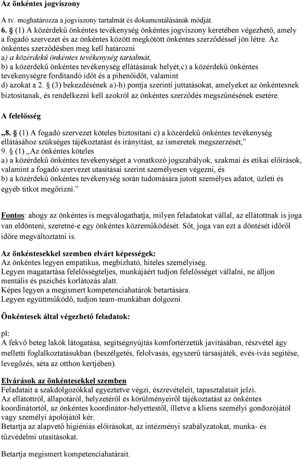 Az önkéntes szerződésben meg kell határozni a) a közérdekű önkéntes tevékenység tartalmát, b) a közérdekű önkéntes tevékenység ellátásának helyét,c) a közérdekű önkéntes tevékenységre fordítandó időt