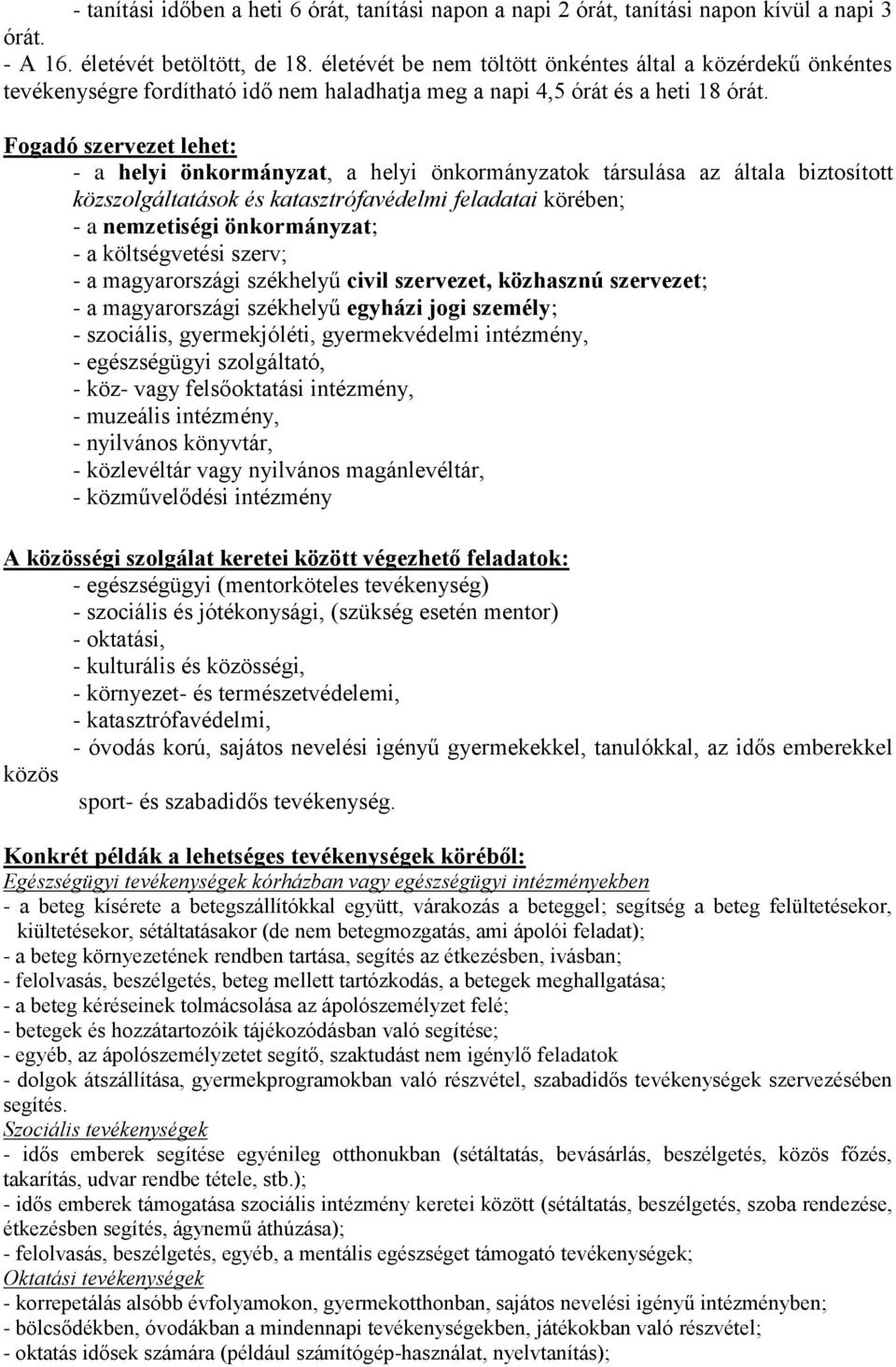 Fogadó szervezet lehet: - a helyi önkormányzat, a helyi önkormányzatok társulása az általa biztosított közszolgáltatások és katasztrófavédelmi feladatai körében; - a nemzetiségi önkormányzat; - a