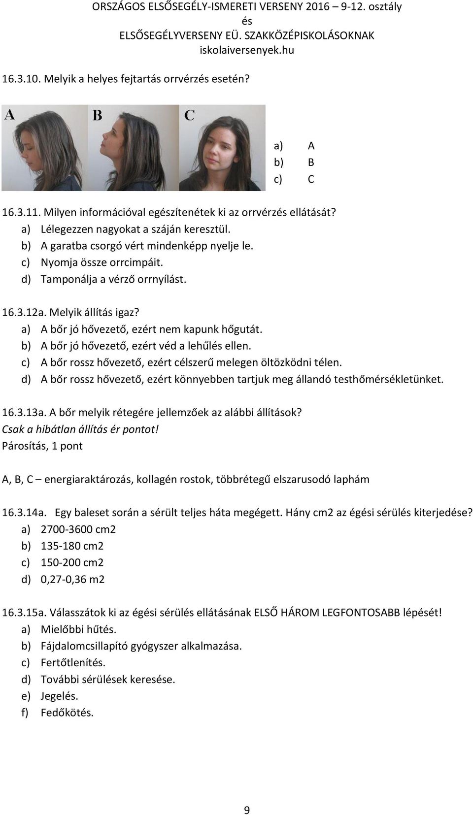 b) A bőr jó hővezető, ezért véd a lehűl ellen. c) A bőr rossz hővezető, ezért célszerű melegen öltözködni télen. d) A bőr rossz hővezető, ezért könnyebben tartjuk meg állandó testhőmérsékletünket. 16.