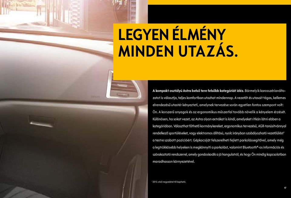 A korszerű anyagok és az ergonomikus műszerfal tovább növelik a kényelem érzését. Különösen, ha sokat vezet, az Astra olyan extrákat is kínál, amelyeket ritkán látni ebben a kategóriában.