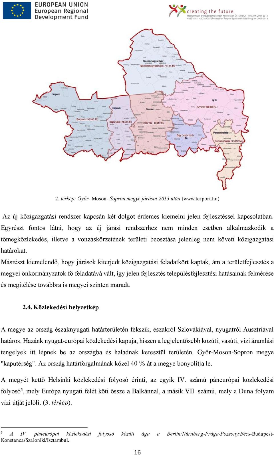 Másrészt kiemelendő, hogy járások kiterjedt közigazgatási feladatkört kaptak, ám a területfejlesztés a megyei önkormányzatok fő feladatává vált, így jelen fejlesztés településfejlesztési hatásainak