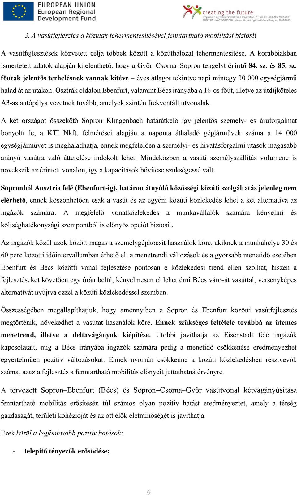 és 85. sz. főutak jelentős terhelésnek vannak kitéve éves átlagot tekintve napi mintegy 30 000 egységjármű halad át az utakon.