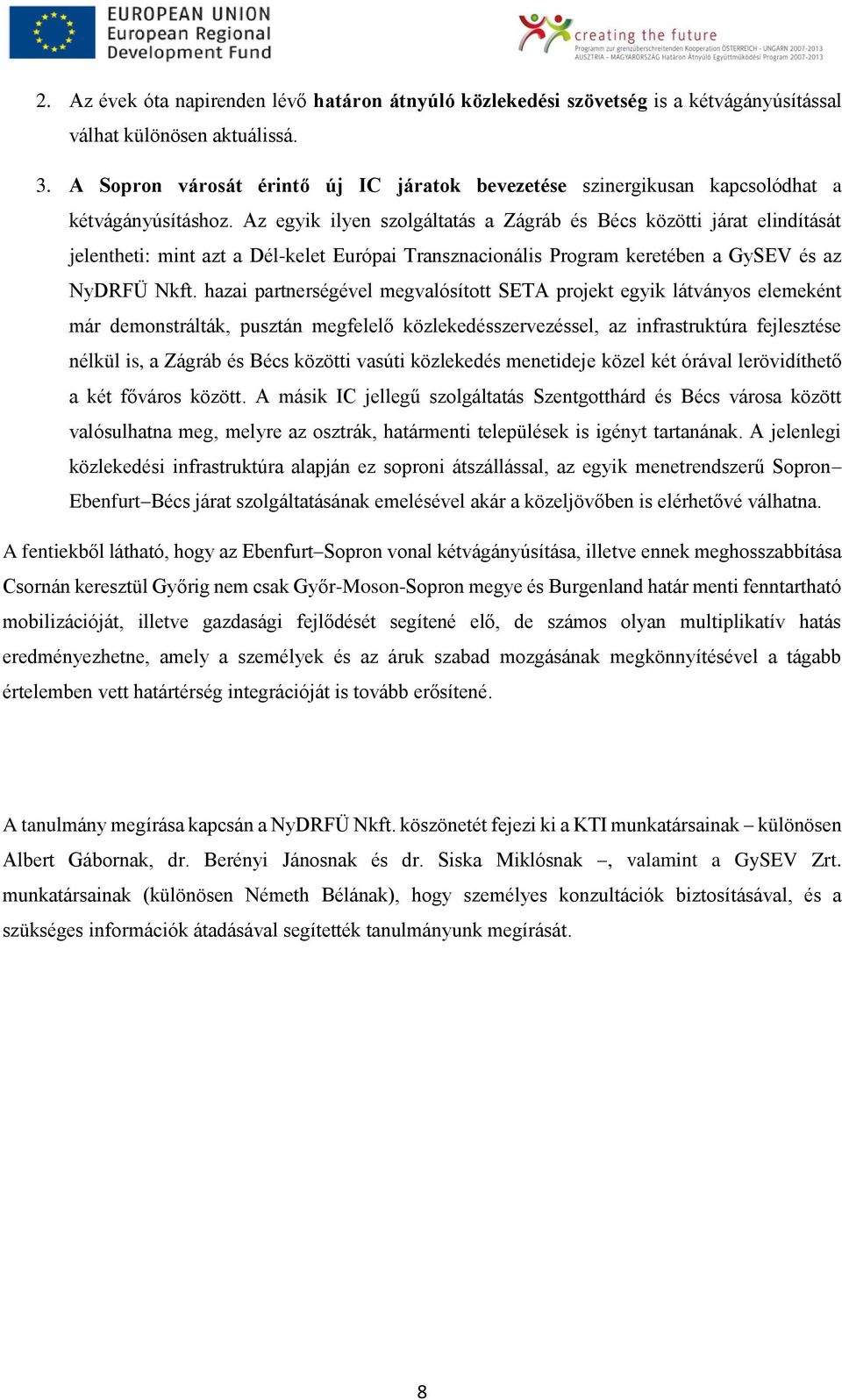 Az egyik ilyen szolgáltatás a Zágráb és Bécs közötti járat elindítását jelentheti: mint azt a Dél-kelet Európai Transznacionális Program keretében a GySEV és az NyDRFÜ Nkft.