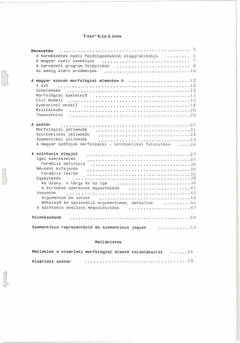 .. 2 1 Morfológiai jellemzők... 2 1 Szintaktikai jellemzők...22 Szemantikai jellemzők... 2 3 A magyar szófajok morfológiai - szintaktikai felosztása...24 A szintaxis alapjai... 2 7 Igei szerkezetek.