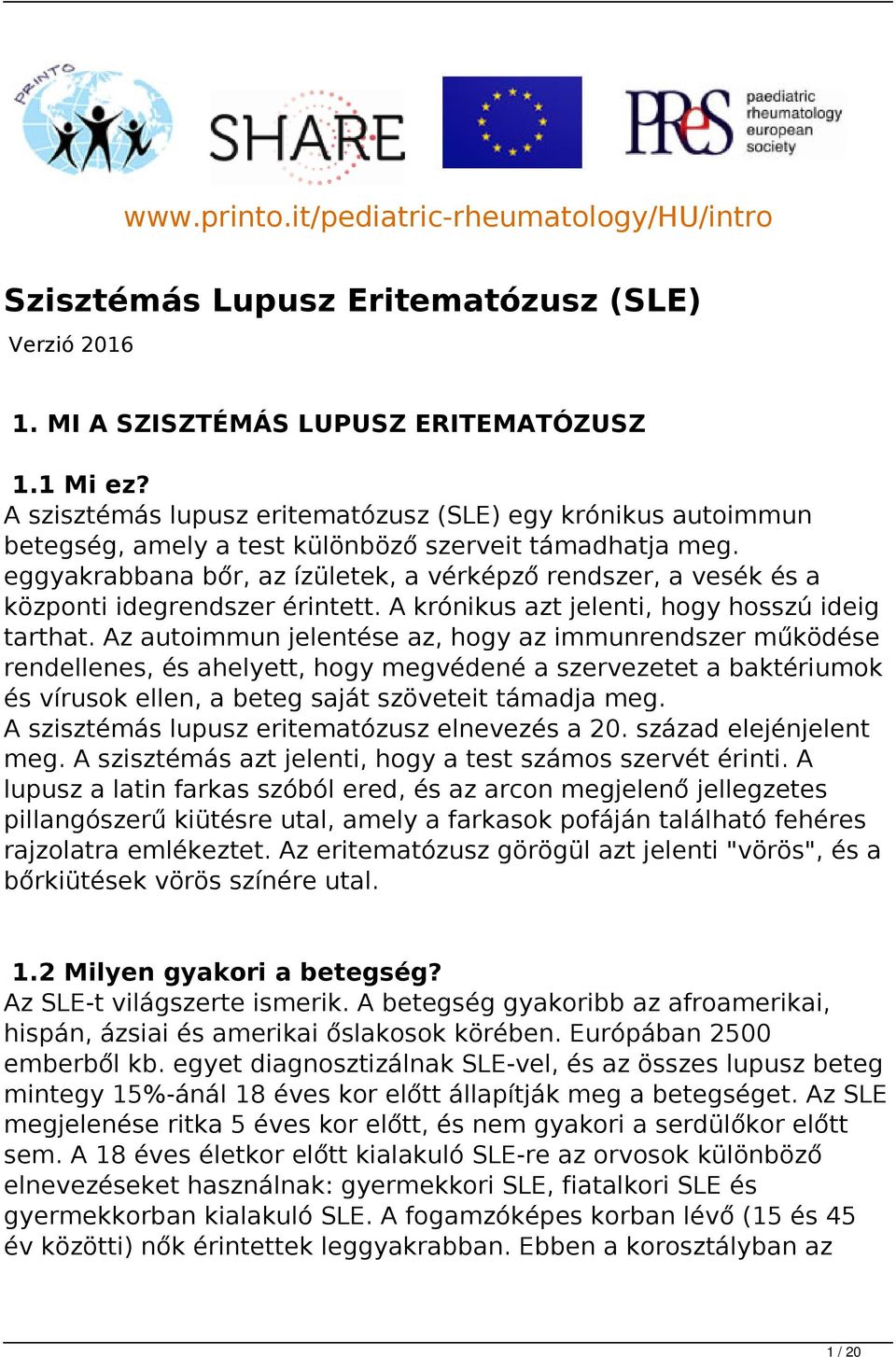 eggyakrabbana bőr, az ízületek, a vérképző rendszer, a vesék és a központi idegrendszer érintett. A krónikus azt jelenti, hogy hosszú ideig tarthat.