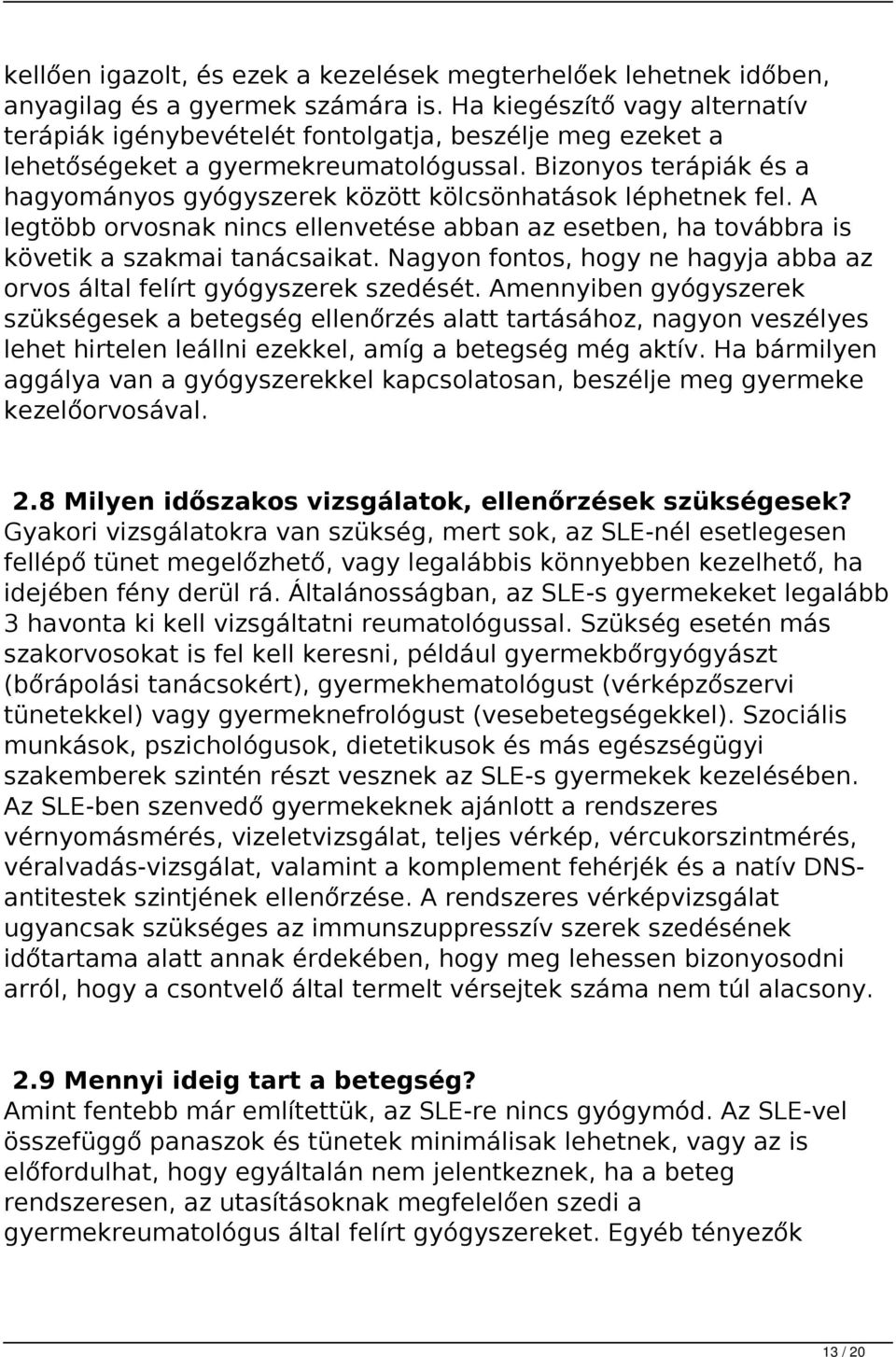 Bizonyos terápiák és a hagyományos gyógyszerek között kölcsönhatások léphetnek fel. A legtöbb orvosnak nincs ellenvetése abban az esetben, ha továbbra is követik a szakmai tanácsaikat.