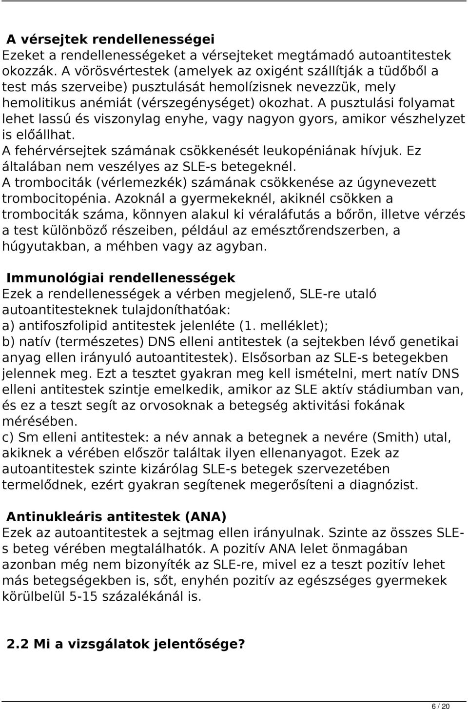 A pusztulási folyamat lehet lassú és viszonylag enyhe, vagy nagyon gyors, amikor vészhelyzet is előállhat. A fehérvérsejtek számának csökkenését leukopéniának hívjuk.