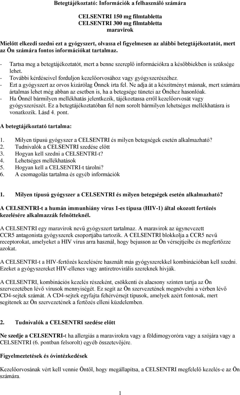 - További kérdéseivel forduljon kezelőorvosához vagy gyógyszerészéhez. - Ezt a gyógyszert az orvos kizárólag Önnek írta fel.