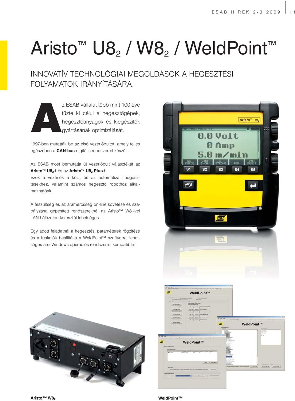1997-ben mutatták be az első vezérlőpultot, amely teljes egészében a CAN-bus digitális rendszerrel készült.