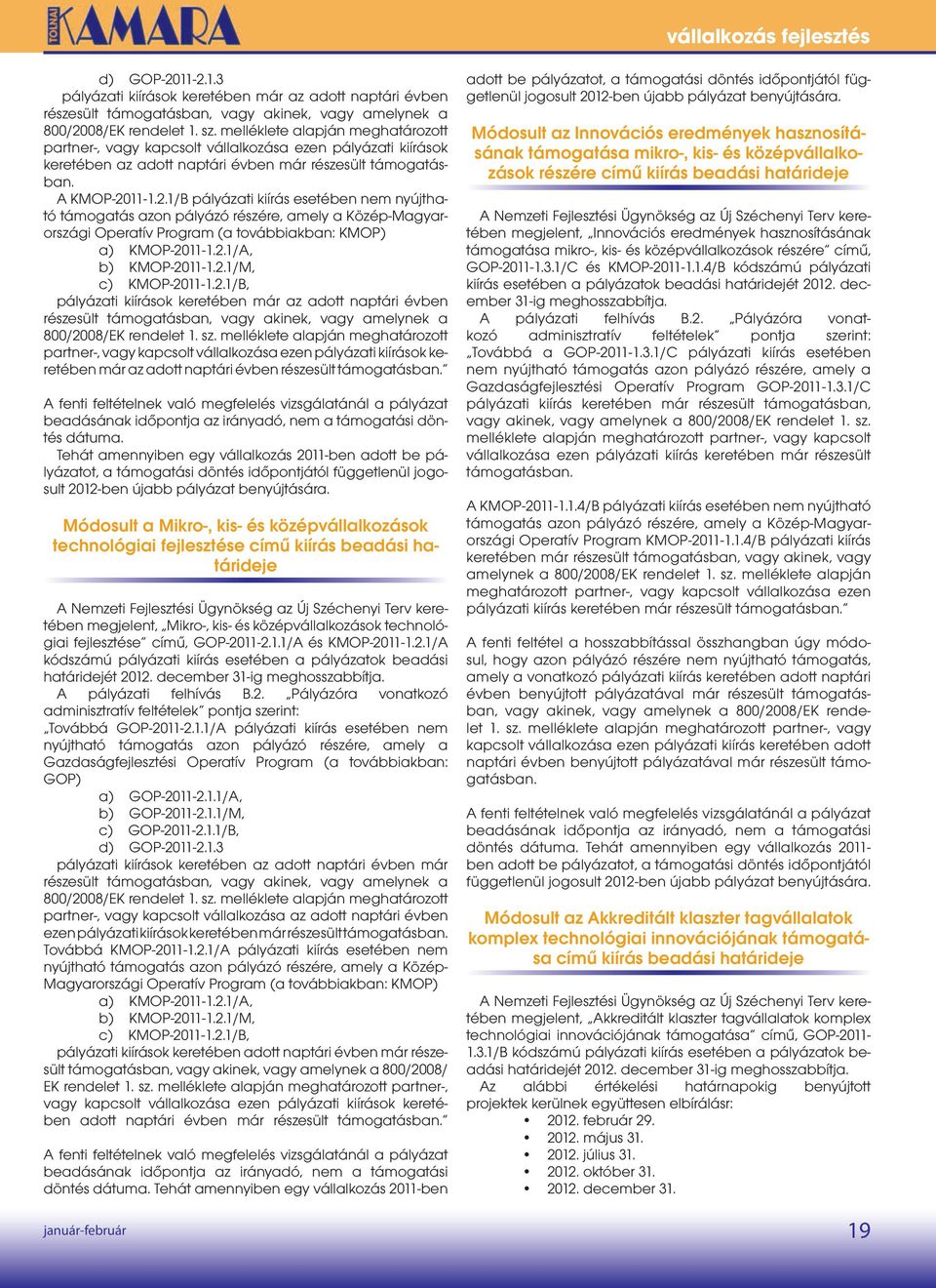 11-1.2.1/B pályázati kiírás esetében nem nyújtható támogatás azon pályázó részére, amely a Közép-Magyarországi Operatív Program (a továbbiakban: KMOP) a) KMOP-2011-1.2.1/A, b) KMOP-2011-1.2.1/M, c) KMOP-2011-1.