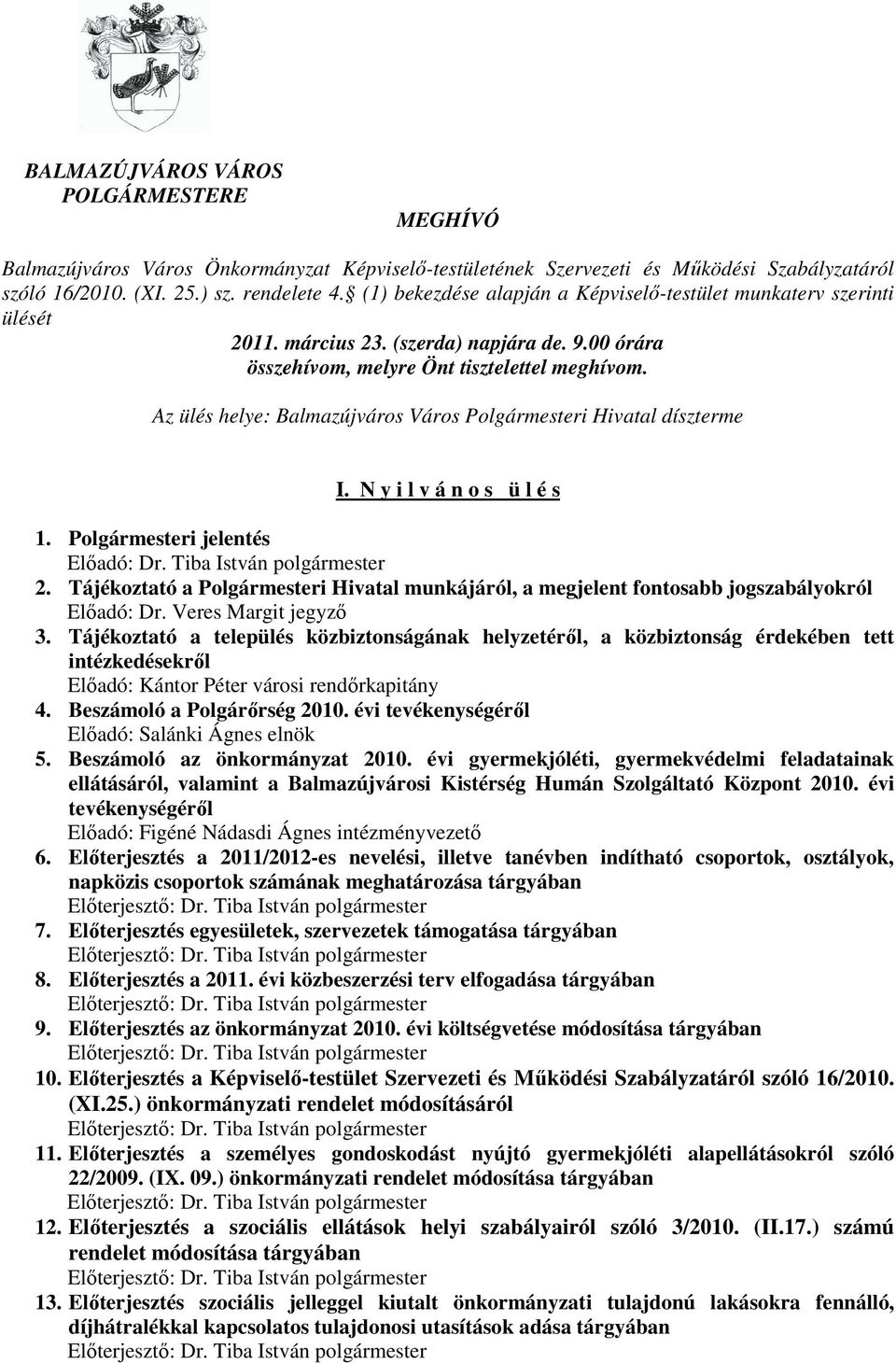 Az ülés helye: Balmazújváros Város Polgármesteri Hivatal díszterme I. N y i l v á n o s ü l é s 1. Polgármesteri jelentés Elıadó: Dr. Tiba István polgármester 2.