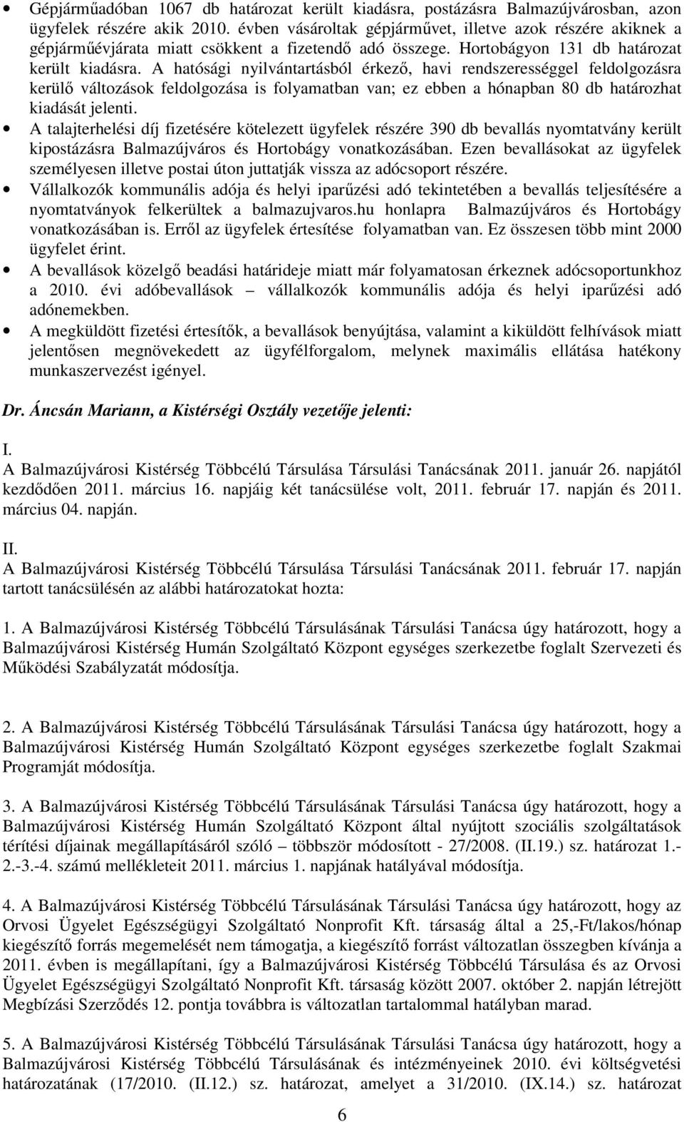 A hatósági nyilvántartásból érkezı, havi rendszerességgel feldolgozásra kerülı változások feldolgozása is folyamatban van; ez ebben a hónapban 80 db határozhat kiadását jelenti.