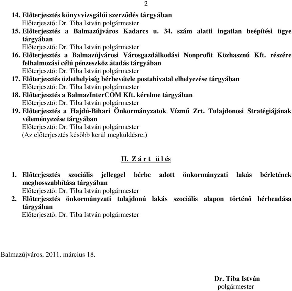 részére felhalmozási célú pénzeszköz átadás tárgyában Elıterjesztı: Dr. Tiba István polgármester 17. Elıterjesztés üzlethelyiség bérbevétele postahivatal elhelyezése tárgyában Elıterjesztı: Dr.