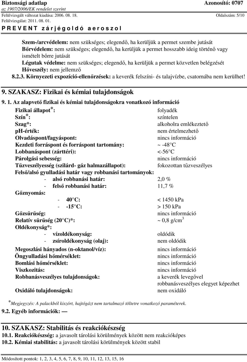 jutását Légutak védelme: nem szükséges; elegendı, ha kerüljük a permet közvetlen belégzését Hıveszély: nem jellemzı 8.2.3.