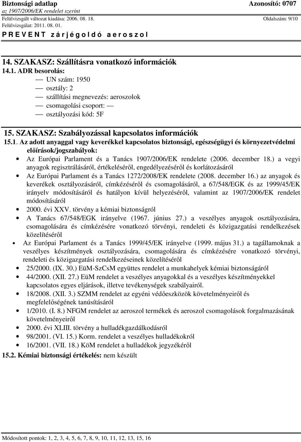 .1. Az adott anyaggal vagy keverékkel kapcsolatos biztonsági, egészségügyi és környezetvédelmi elıírások/jogszabályok: Az Európai Parlament és a Tanács 1907/2006/EK rendelete (2006. december 18.