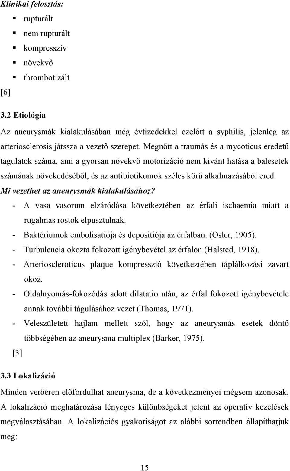 Megnőtt a traumás és a mycoticus eredetű tágulatok száma, ami a gyorsan növekvő motorizáció nem kívánt hatása a balesetek számának növekedéséből, és az antibiotikumok széles körű alkalmazásából ered.