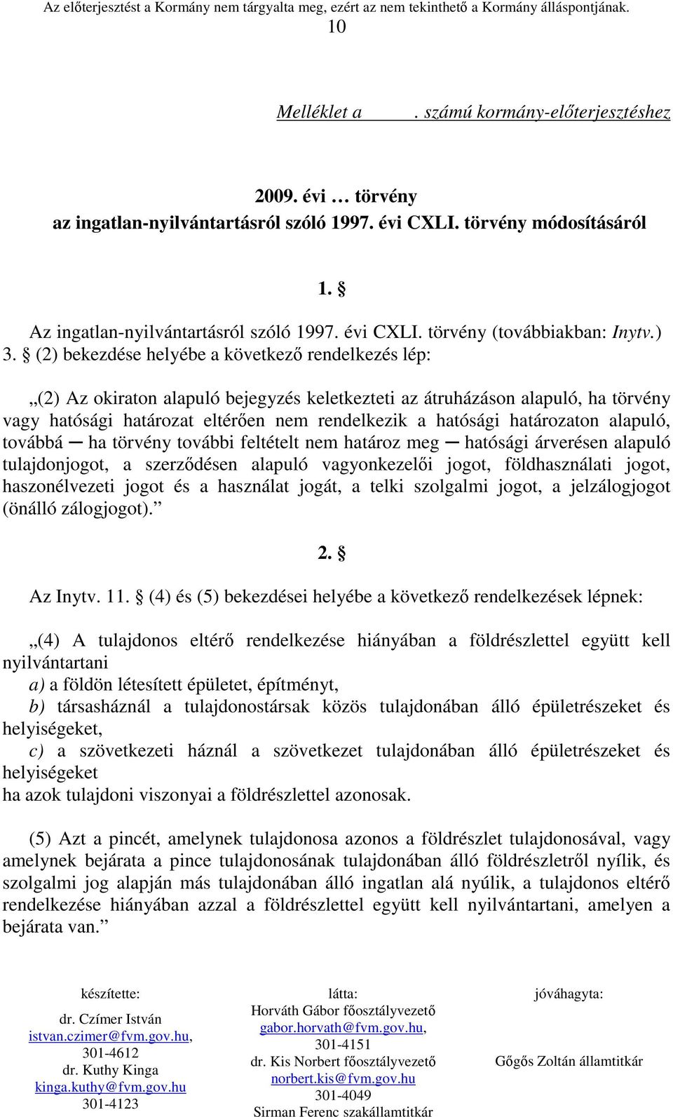 határozaton alapuló, továbbá ha törvény további feltételt nem határoz meg hatósági árverésen alapuló tulajdonjogot, a szerzıdésen alapuló vagyonkezelıi jogot, földhasználati jogot, haszonélvezeti