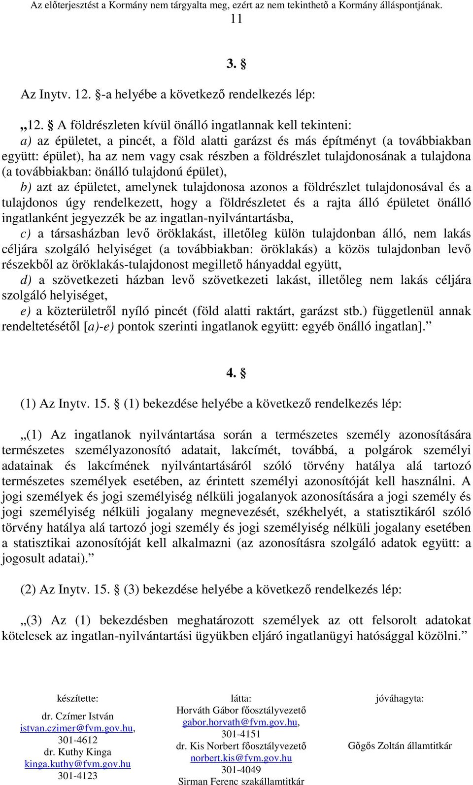 tulajdonosának a tulajdona (a továbbiakban: önálló tulajdonú épület), b) azt az épületet, amelynek tulajdonosa azonos a földrészlet tulajdonosával és a tulajdonos úgy rendelkezett, hogy a