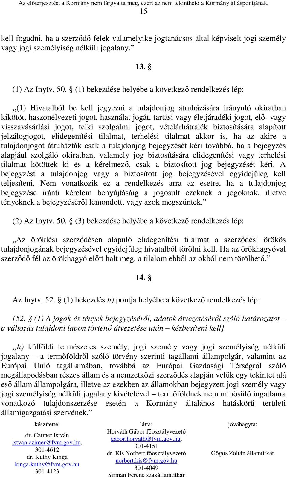 életjáradéki jogot, elı- vagy visszavásárlási jogot, telki szolgalmi jogot, vételárhátralék biztosítására alapított jelzálogjogot, elidegenítési tilalmat, terhelési tilalmat akkor is, ha az akire a