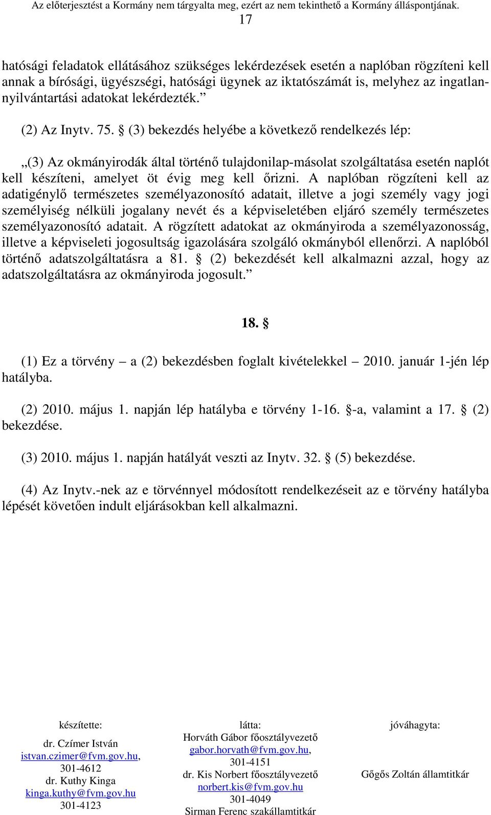 (3) bekezdés helyébe a következı rendelkezés lép: (3) Az okmányirodák által történı tulajdonilap-másolat szolgáltatása esetén naplót kell készíteni, amelyet öt évig meg kell ırizni.