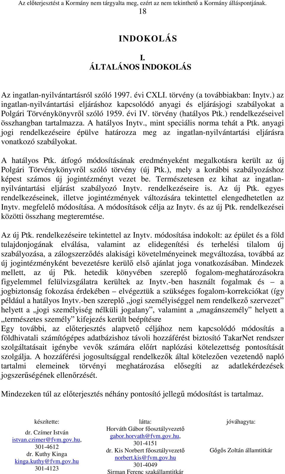 A hatályos Inytv., mint speciális norma tehát a Ptk. anyagi jogi rendelkezéseire épülve határozza meg az ingatlan-nyilvántartási eljárásra vonatkozó szabályokat. A hatályos Ptk.