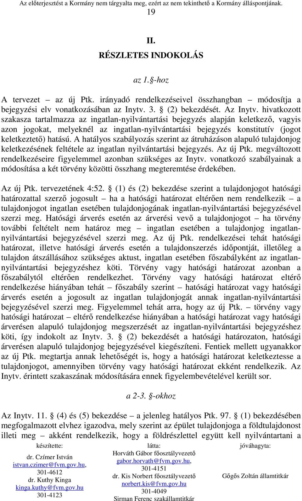 A hatályos szabályozás szerint az átruházáson alapuló tulajdonjog keletkezésének feltétele az ingatlan nyilvántartási bejegyzés. Az új Ptk.