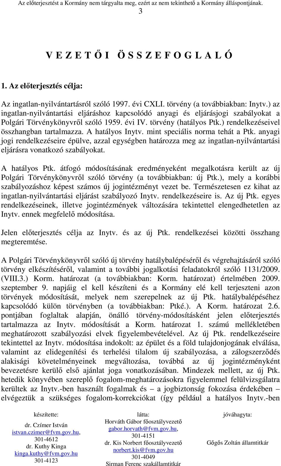 A hatályos Inytv. mint speciális norma tehát a Ptk. anyagi jogi rendelkezéseire épülve, azzal egységben határozza meg az ingatlan-nyilvántartási eljárásra vonatkozó szabályokat. A hatályos Ptk.