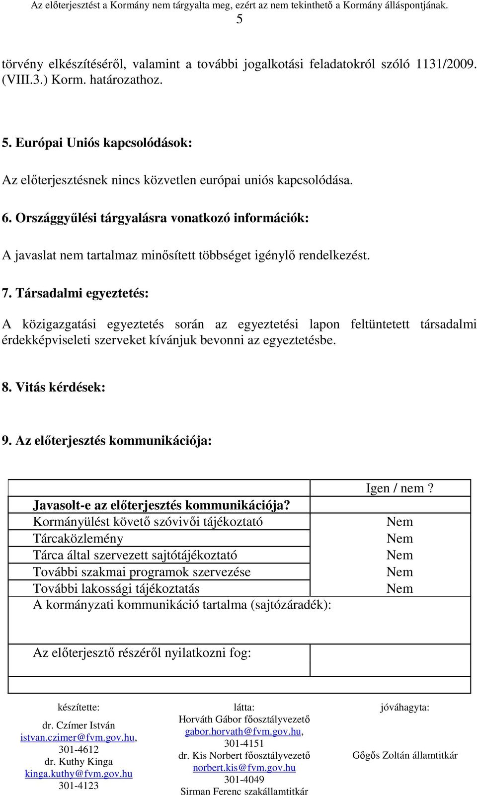 Országgyőlési tárgyalásra vonatkozó információk: A javaslat nem tartalmaz minısített többséget igénylı rendelkezést. 7.