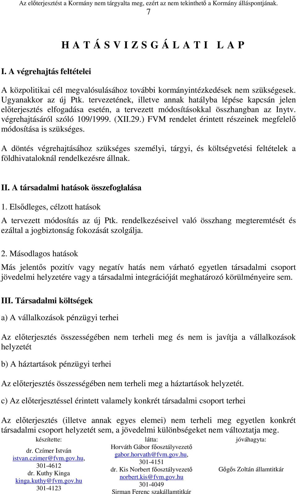 ) FVM rendelet érintett részeinek megfelelı módosítása is szükséges. A döntés végrehajtásához szükséges személyi, tárgyi, és költségvetési feltételek a földhivataloknál rendelkezésre állnak. II.