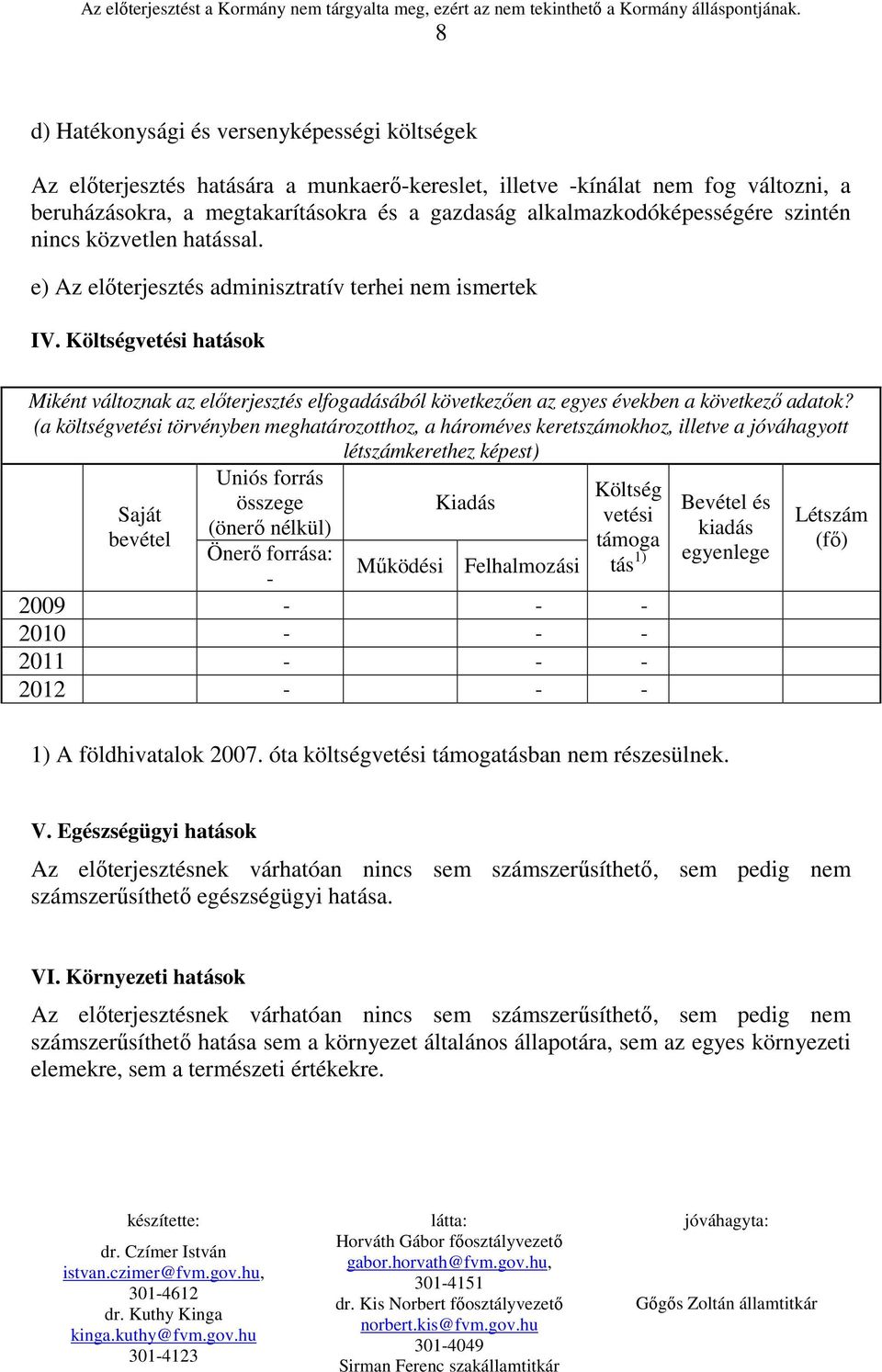 Költségvetési hatások Miként változnak az elıterjesztés elfogadásából következıen az egyes években a következı adatok?