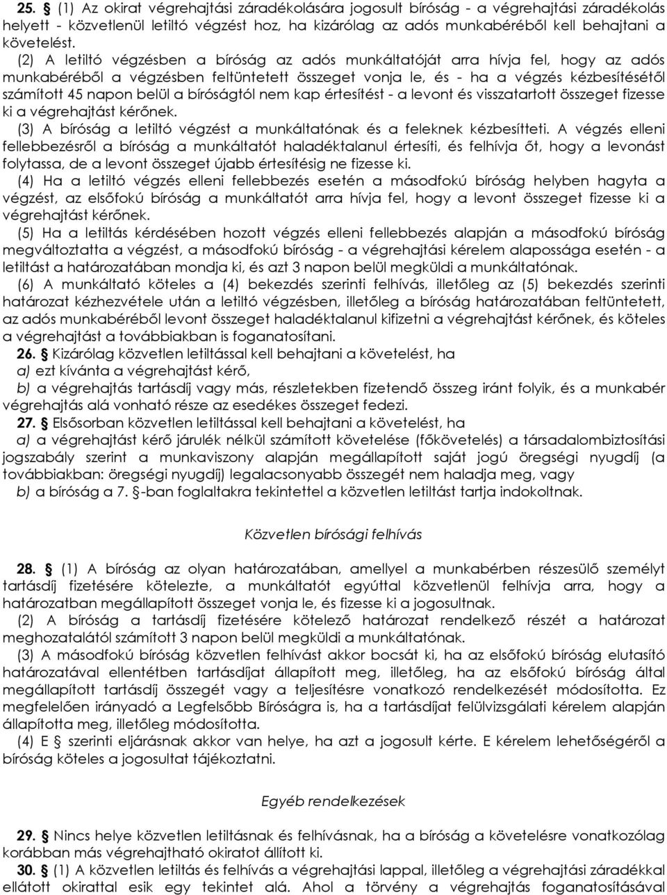 a bíróságtól nem kap értesítést - a levont és visszatartott összeget fizesse ki a végrehajtást kérınek. (3) A bíróság a letiltó végzést a munkáltatónak és a feleknek kézbesítteti.