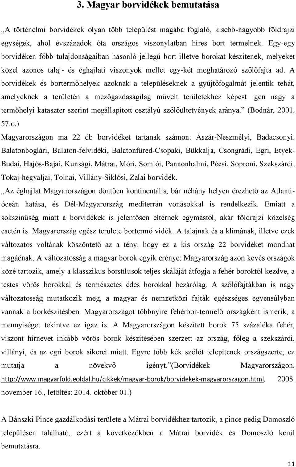 A borvidékek és bortermőhelyek azoknak a településeknek a gyűjtőfogalmát jelentik tehát, amelyeknek a területén a mezőgazdaságilag művelt területekhez képest igen nagy a termőhelyi kataszter szerint