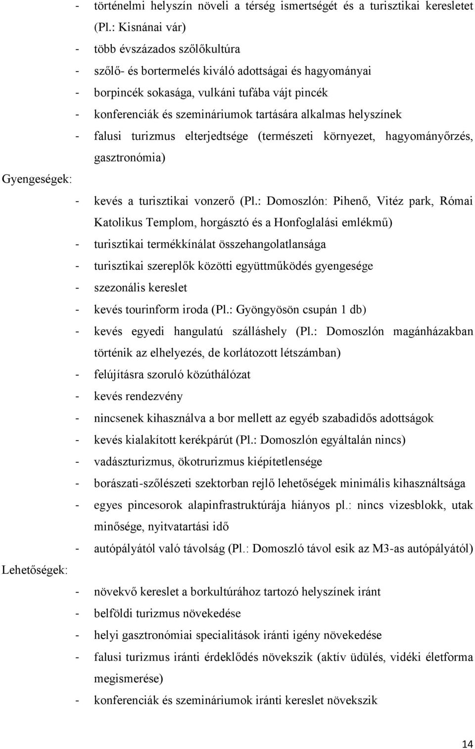 alkalmas helyszínek - falusi turizmus elterjedtsége (természeti környezet, hagyományőrzés, gasztronómia) Gyengeségek: - kevés a turisztikai vonzerő (Pl.