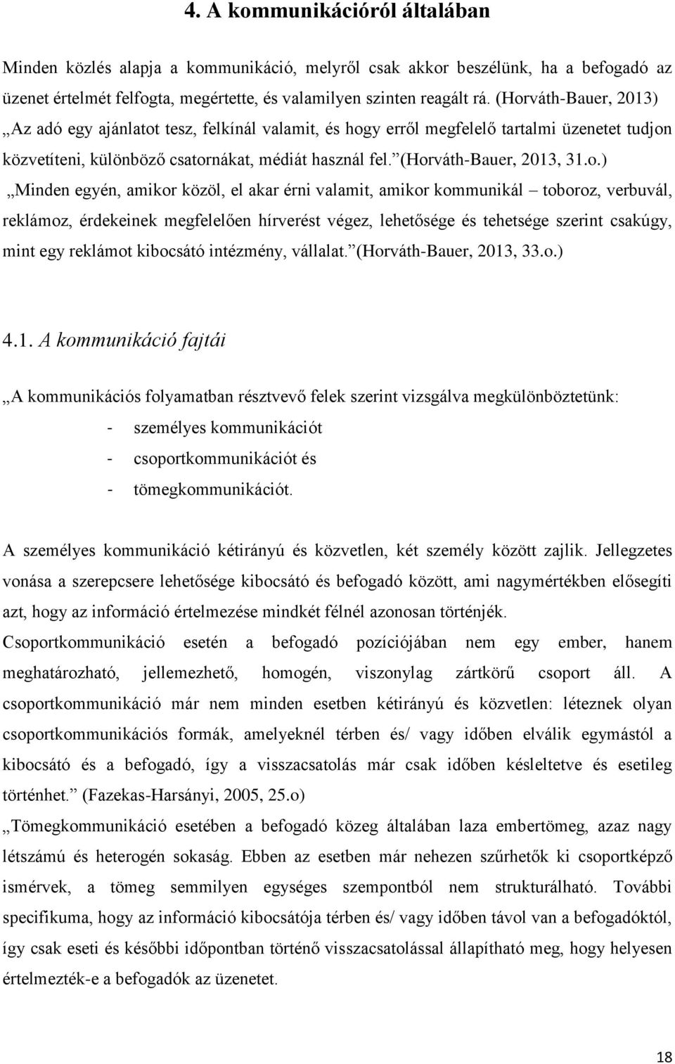 31.o.) Minden egyén, amikor közöl, el akar érni valamit, amikor kommunikál toboroz, verbuvál, reklámoz, érdekeinek megfelelően hírverést végez, lehetősége és tehetsége szerint csakúgy, mint egy