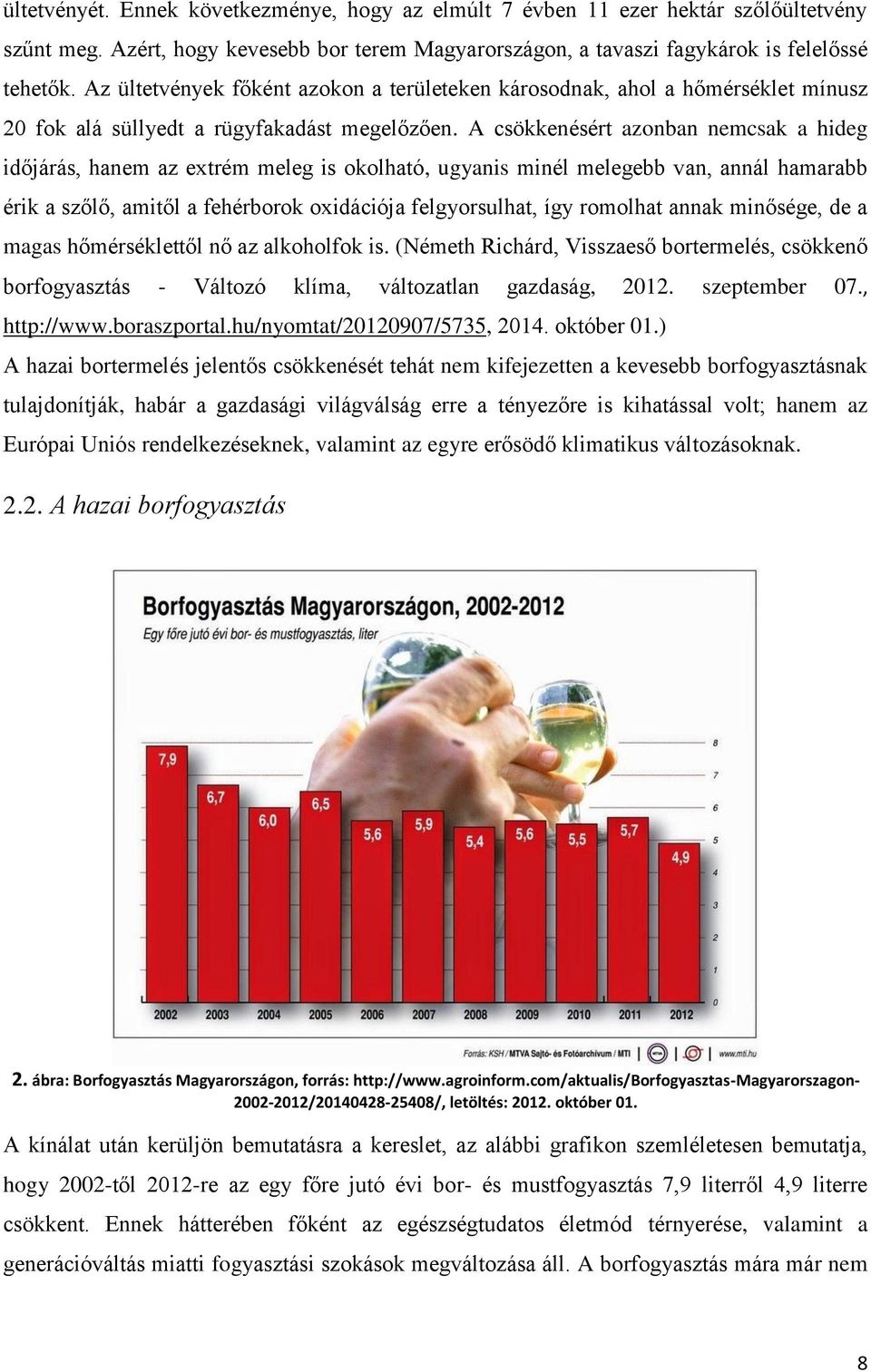 A csökkenésért azonban nemcsak a hideg időjárás, hanem az extrém meleg is okolható, ugyanis minél melegebb van, annál hamarabb érik a szőlő, amitől a fehérborok oxidációja felgyorsulhat, így romolhat