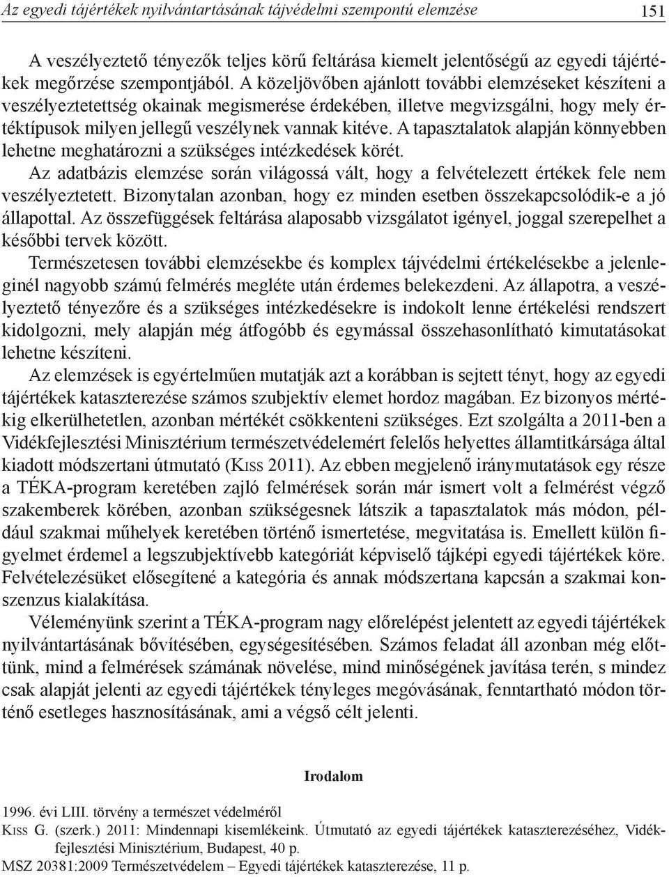 A tapasztalatok alapján könnyebben lehetne meghatározni a szükséges intézkedések körét. Az adatbázis elemzése során világossá vált, hogy a felvételezett értékek fele nem veszélyeztetett.