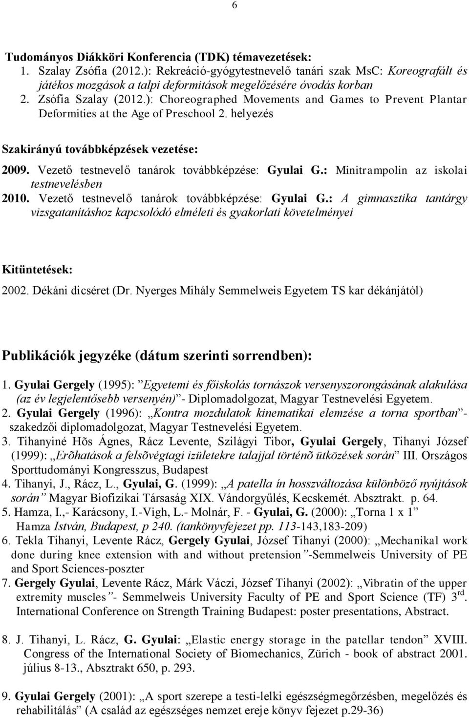 ): Choreographed Movements and Games to Prevent Plantar Deformities at the Age of Preschool 2. helyezés Szakirányú továbbképzések vezetése: 2009. Vezető testnevelő tanárok továbbképzése: Gyulai G.