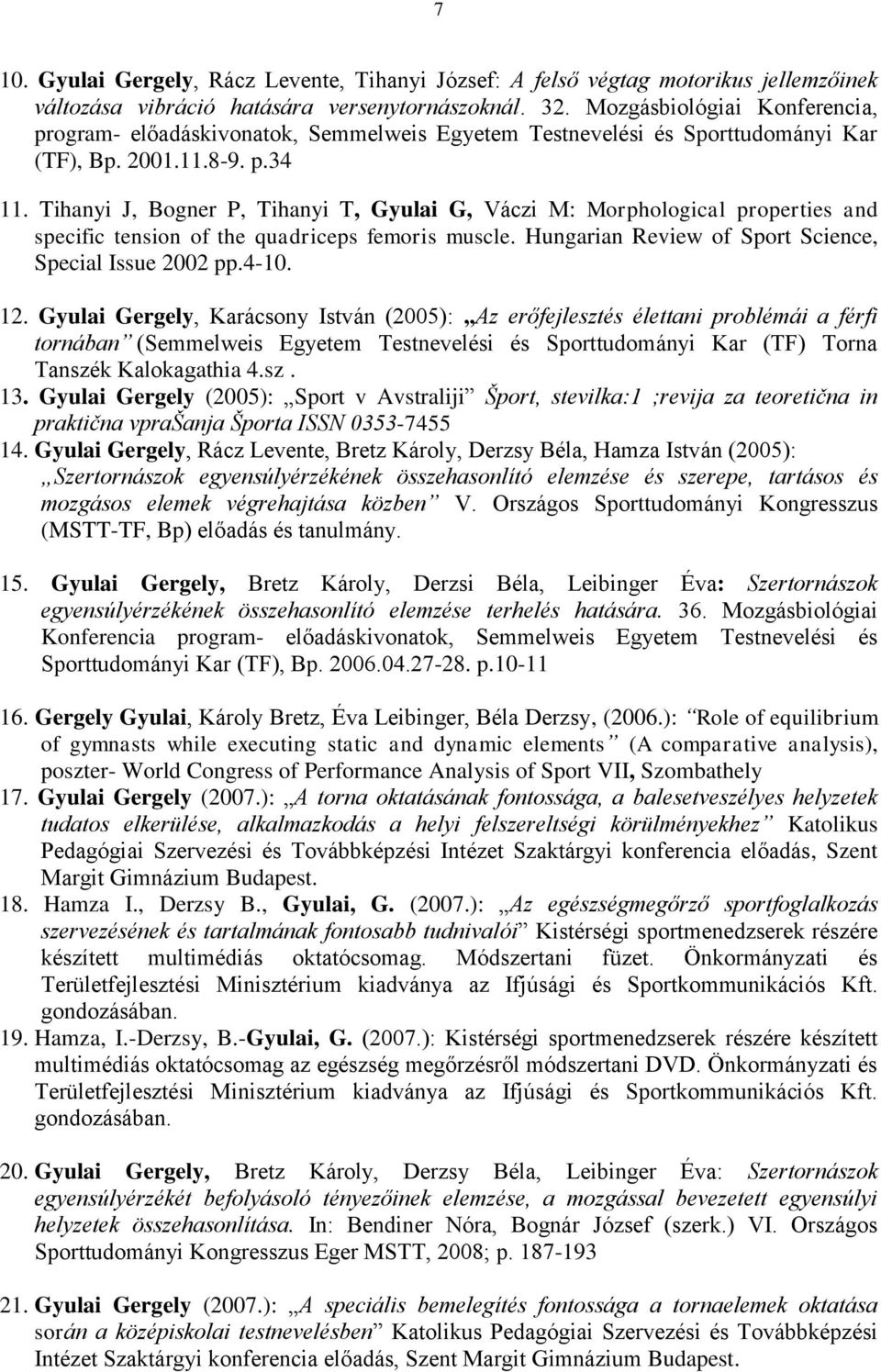Tihanyi J, Bogner P, Tihanyi T, Gyulai G, Váczi M: Morphological properties and specific tension of the quadriceps femoris muscle. Hungarian Review of Sport Science, Special Issue 2002 pp.4-10. 12.