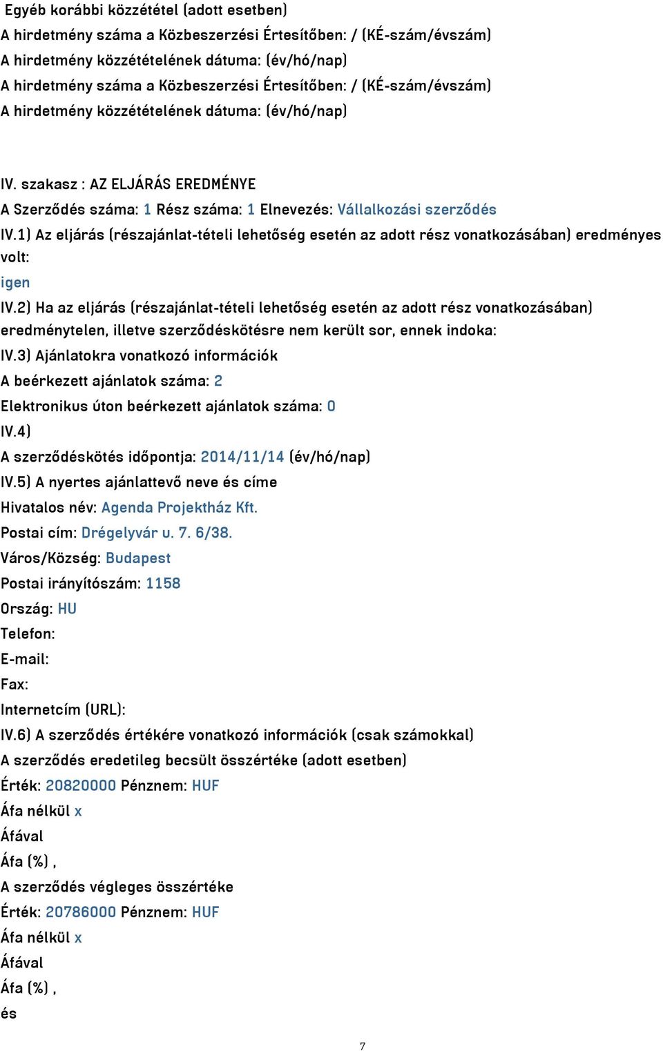 1) Az eljárás (részajánlat-tételi lehetőség esetén az adott rész vonatkozásában) eredményes volt: igen IV.