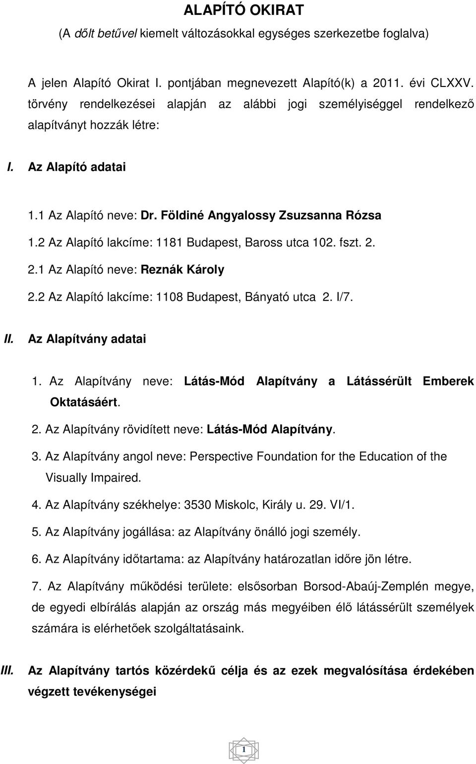 2 Az Alapító lakcíme: 1181 Budapest, Baross utca 102. fszt. 2. 2.1 Az Alapító neve: Reznák Károly 2.2 Az Alapító lakcíme: 1108 Budapest, Bányató utca 2. I/7. II. Az Alapítvány adatai 1.