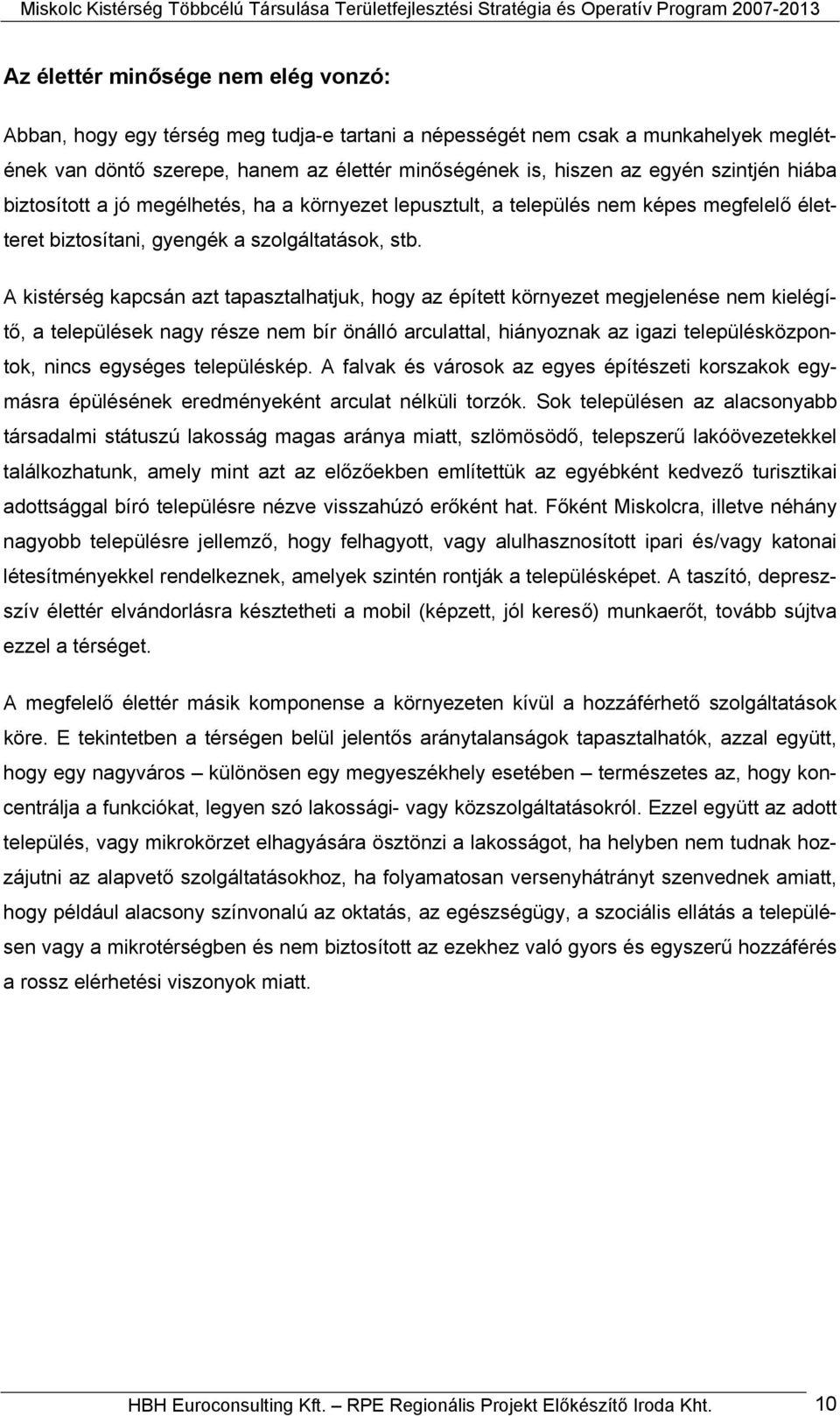 A kistérség kapcsán azt tapasztalhatjuk, hogy az épített környezet megjelenése nem kielégítő, a települések nagy része nem bír önálló arculattal, hiányoznak az igazi településközpontok, nincs