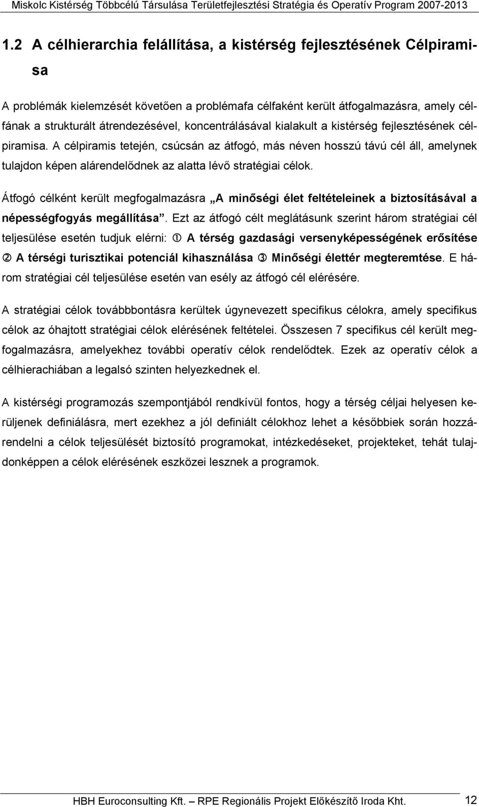 A célpiramis tetején, csúcsán az átfogó, más néven hosszú távú cél áll, amelynek tulajdon képen alárendelődnek az alatta lévő stratégiai célok.