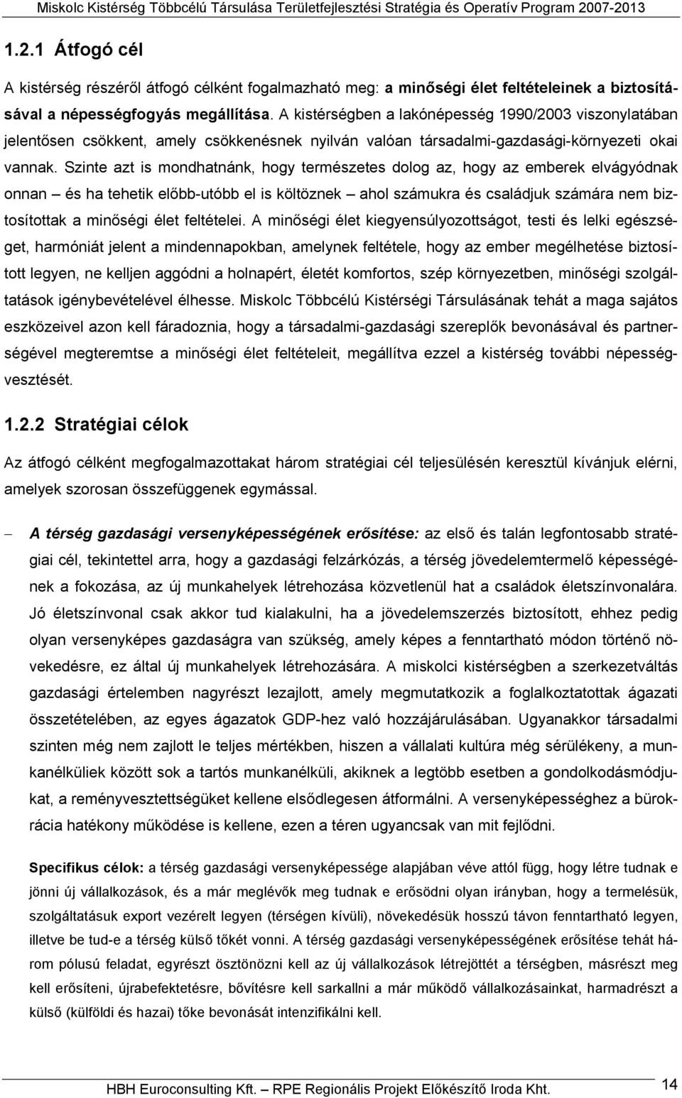 Szinte azt is mondhatnánk, hogy természetes dolog az, hogy az emberek elvágyódnak onnan és ha tehetik előbb-utóbb el is költöznek ahol számukra és családjuk számára nem biztosítottak a minőségi élet