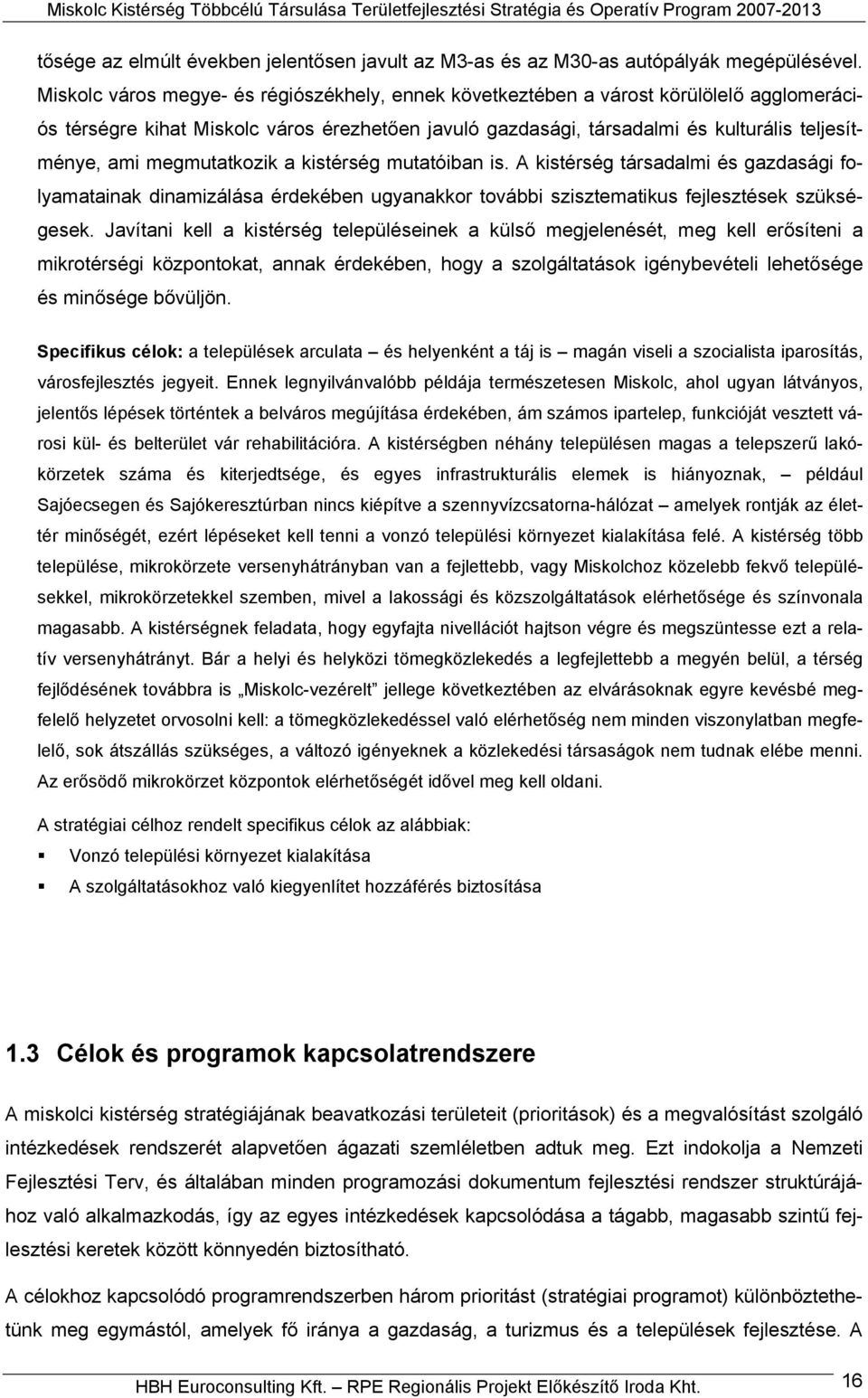 megmutatkozik a kistérség mutatóiban is. A kistérség társadalmi és gazdasági folyamatainak dinamizálása érdekében ugyanakkor további szisztematikus fejlesztések szükségesek.